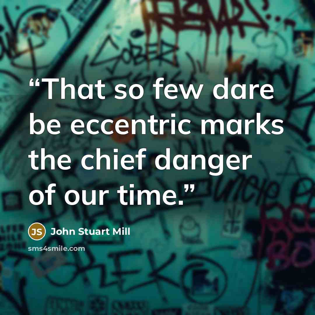 “That so few dare be eccentric marks the chief danger of our time.” quote by John Stuart Mill