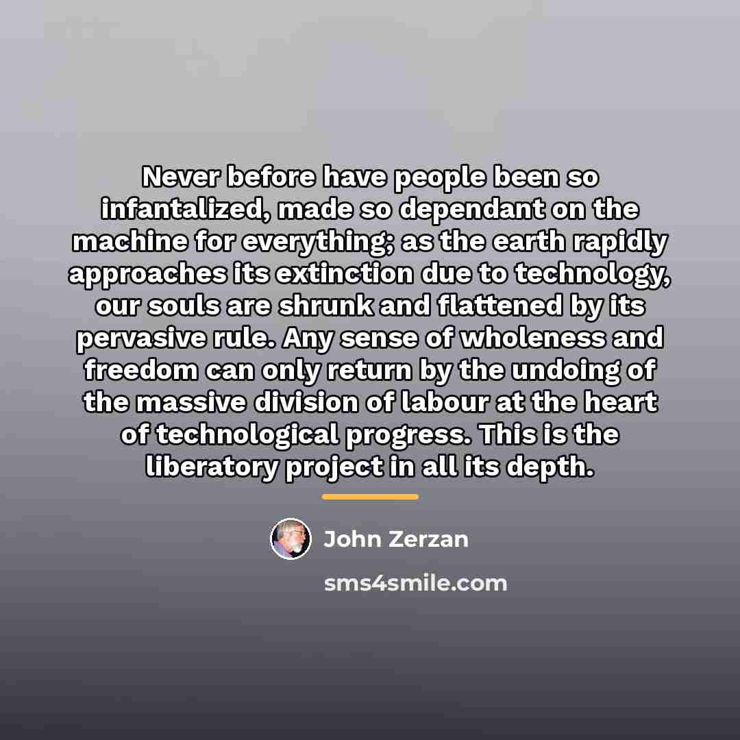 “Never before have people been so infantalized, made so dependant…” quote by John Zerzan