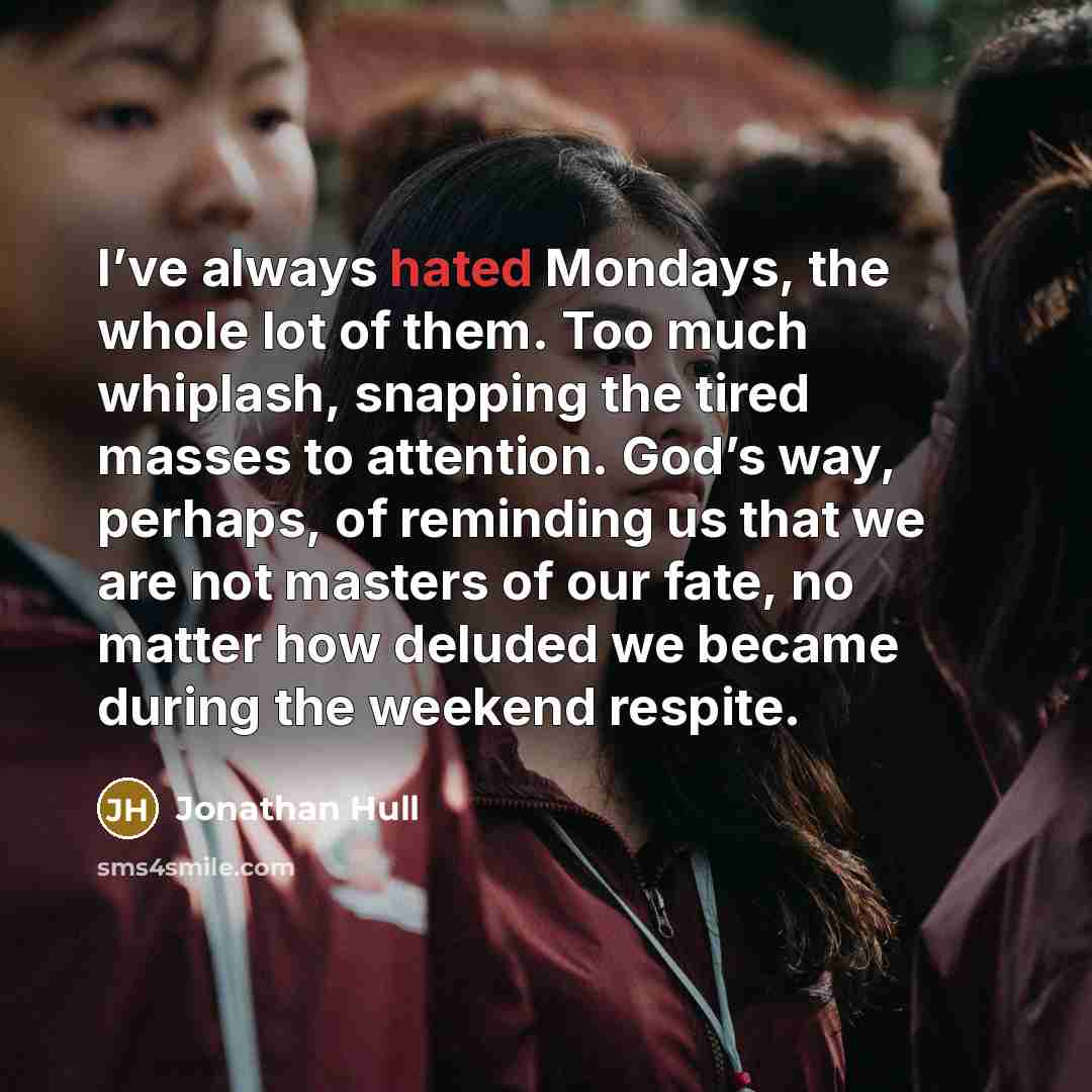 “I’ve always hated Mondays, the whole lot of them. Too…” quote by Jonathan Hull
