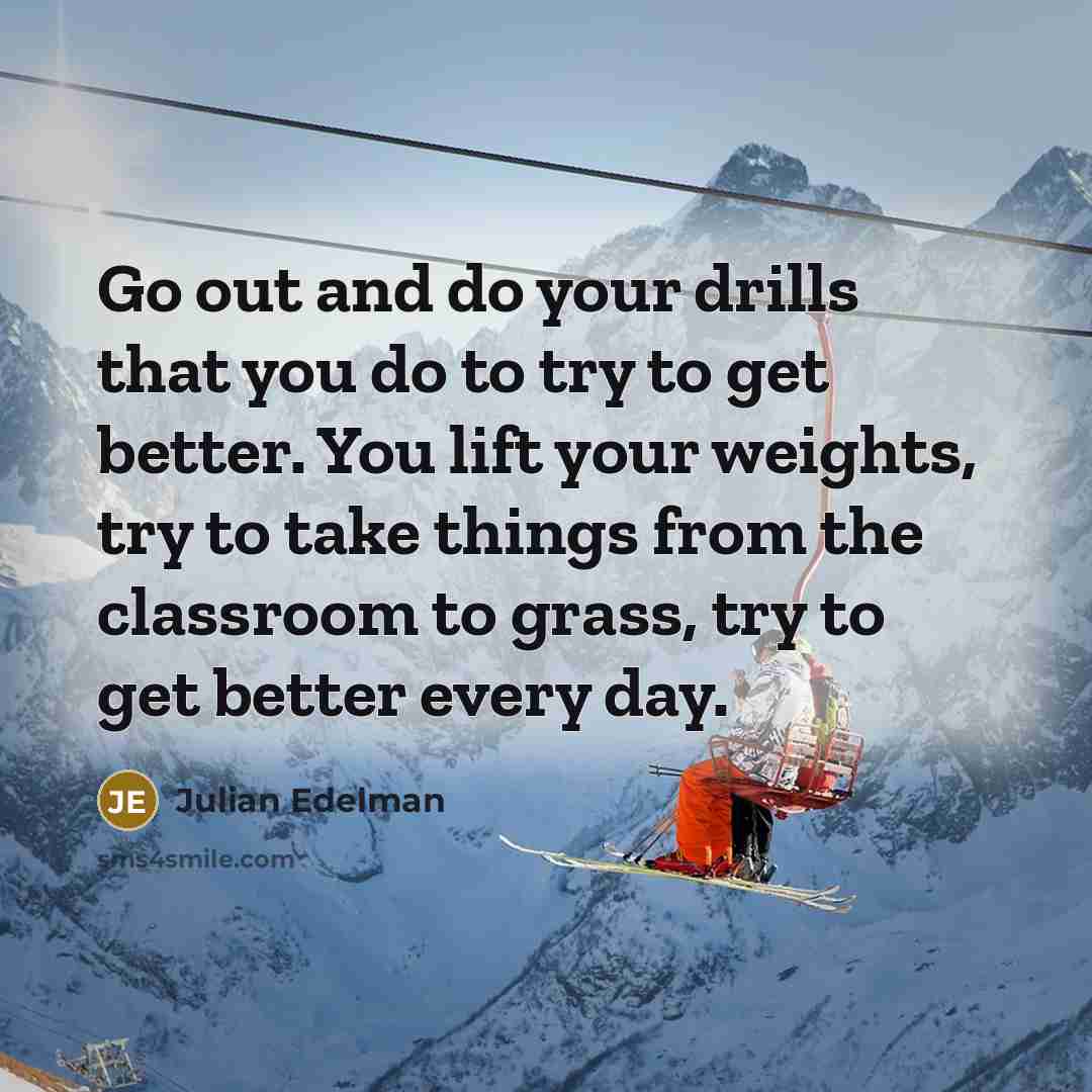 “Go out and do your drills that you do to…” quote by Julian Edelman