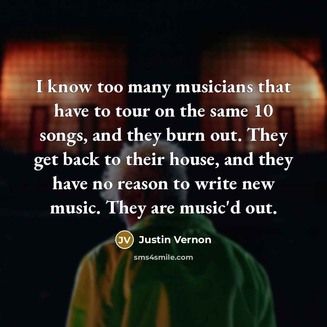 “I know too many musicians that have to tour on…” quote by Justin Vernon