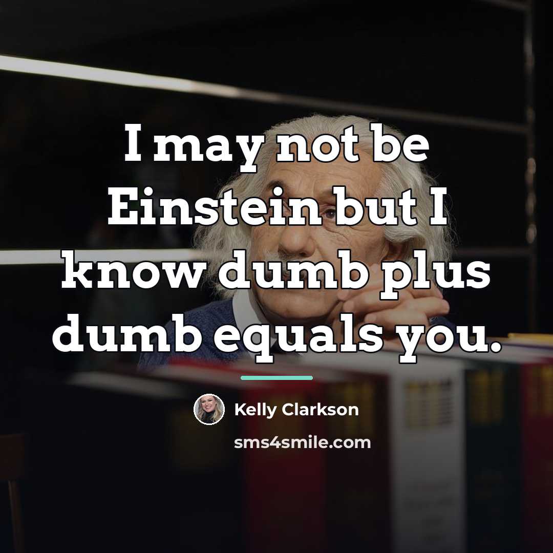 “I may not be Einstein but I know dumb plus…” quote by Kelly Clarkson