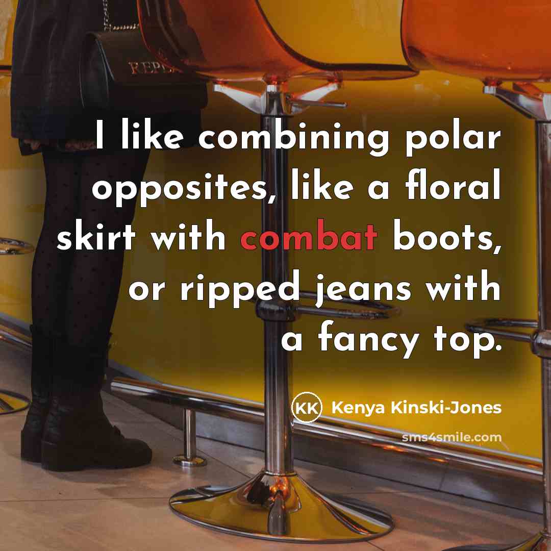 “I like combining polar opposites, like a floral skirt with…” quote by Kenya Kinski-Jones