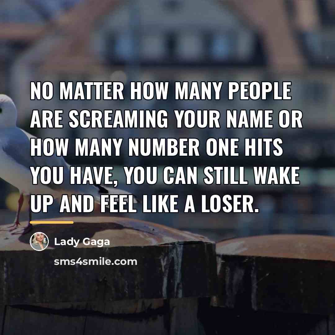 “No matter how many people are screaming your name or…” quote by Lady Gaga