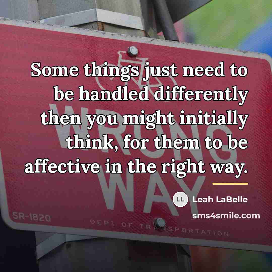 “Some things just need to be handled differently then you…” quote by Leah LaBelle