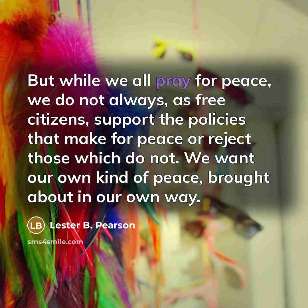 “But while we all pray for peace, we do not…” quote by Lester B. Pearson