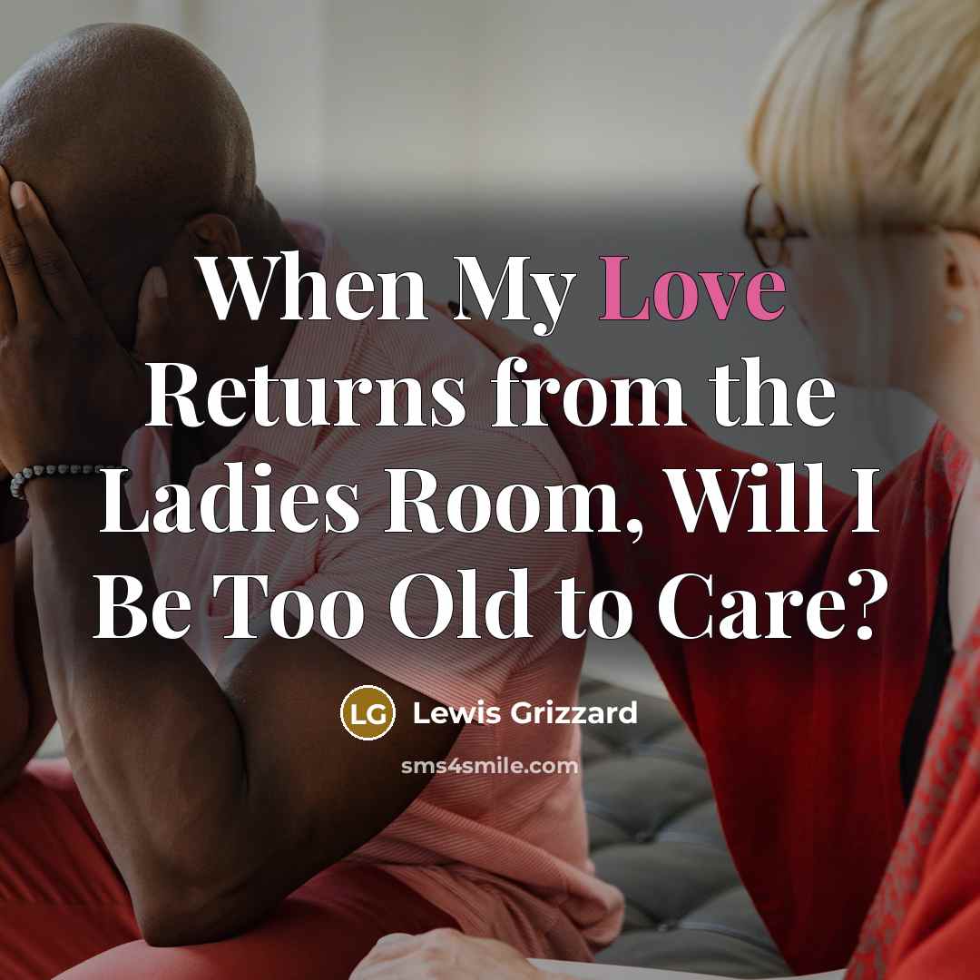 “When My Love Returns from the Ladies Room, Will I…” quote by Lewis Grizzard