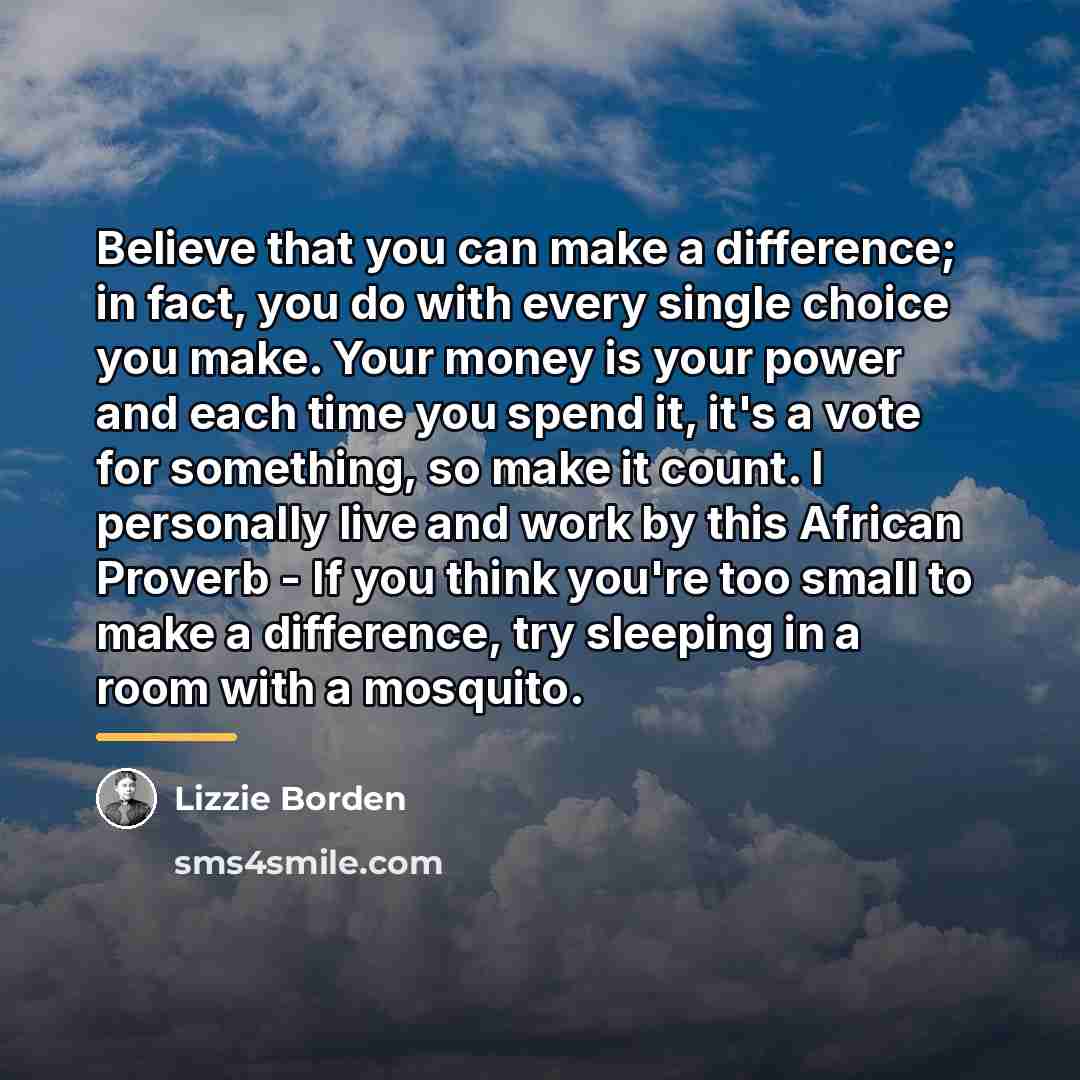 “Believe that you can make a difference; in fact, you…” quote by Anonymous