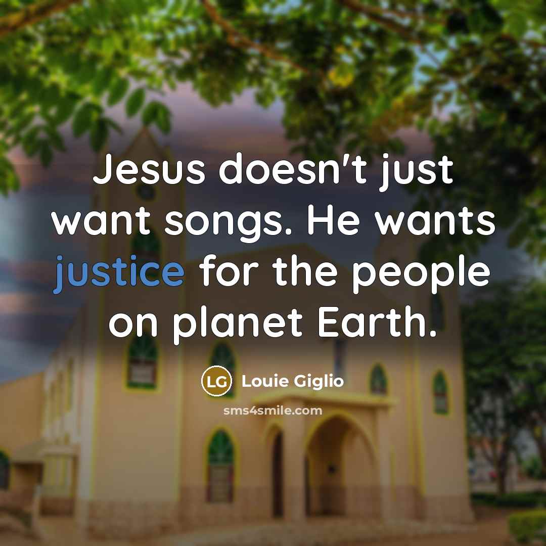“Jesus doesn't just want songs. He wants justice for the…” quote by Louie Giglio
