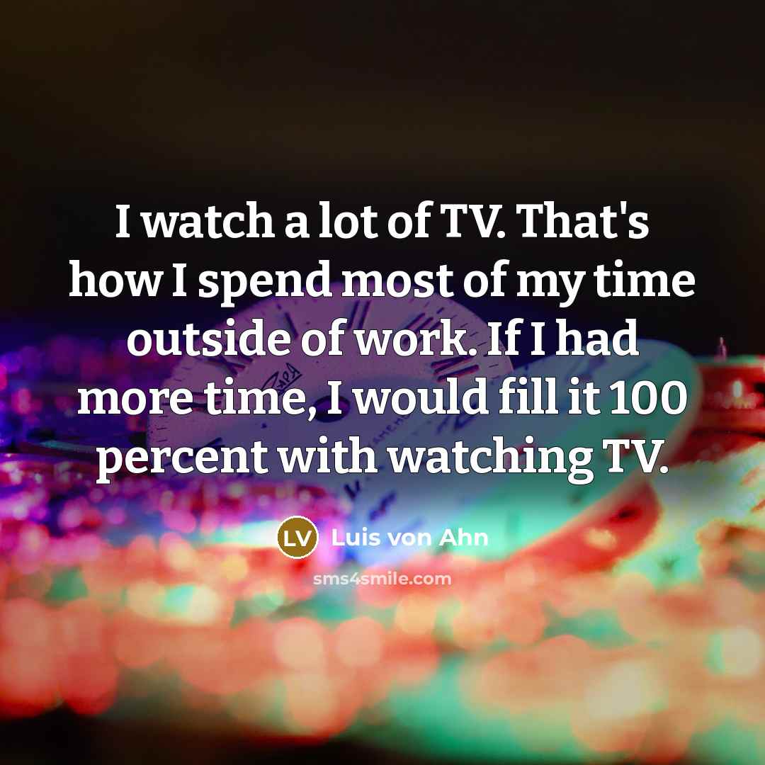 “I watch a lot of TV. That's how I spend…” quote by Luis von Ahn