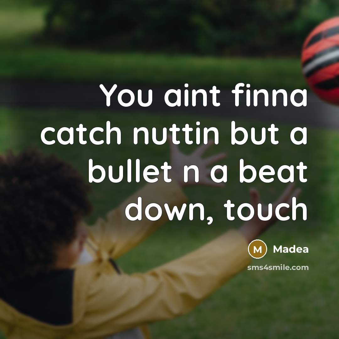 “You aint finna catch nuttin but a bullet n a…” quote by Madea