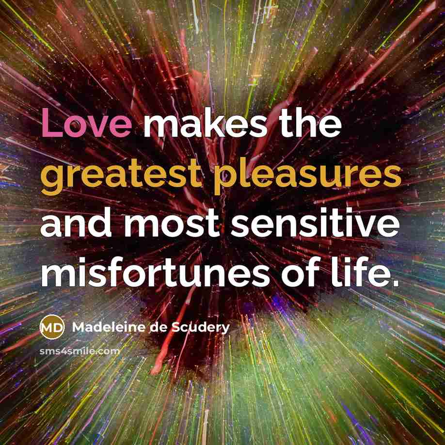 “Love makes the greatest pleasures and most sensitive misfortunes of…” quote by Madeleine de Scudery