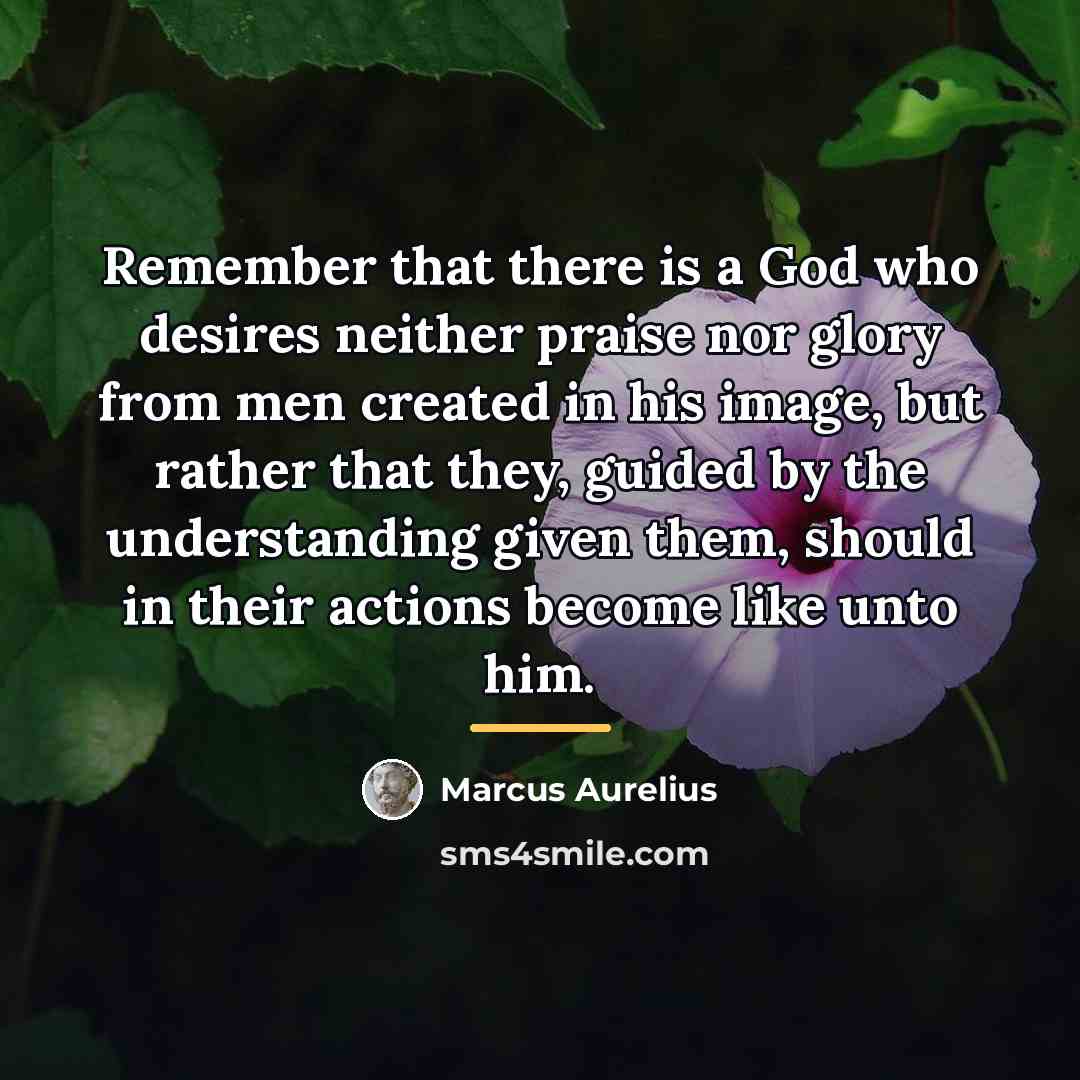 “Remember that there is a God who desires neither praise…” quote by Marcus Aurelius