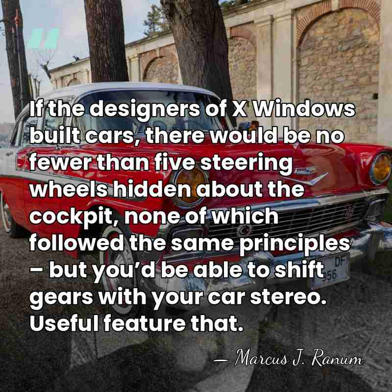 If the designers of X Windows built cars, there would be no&hellip; - Marcus J. Ranum