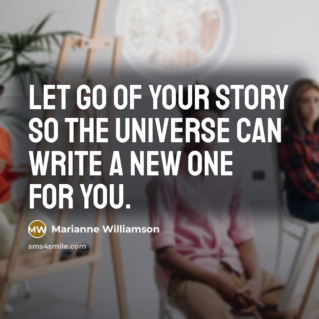 “Let go of your story so the Universe can write…” quote by Marianne Williamson