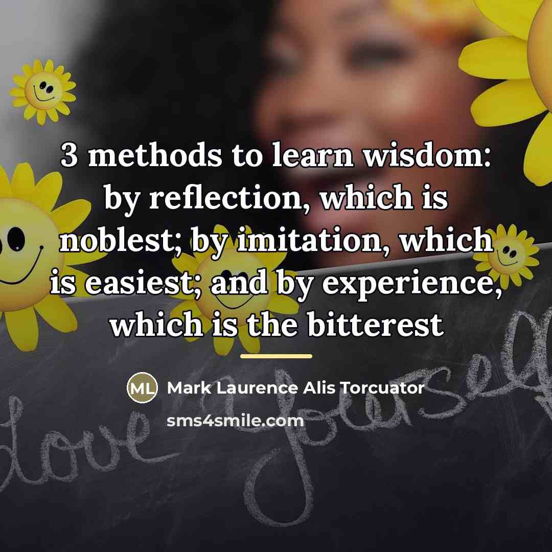 “3 methods to learn wisdom: by reflection, which is noblest;…” quote by Mark Laurence Alis Torcuator