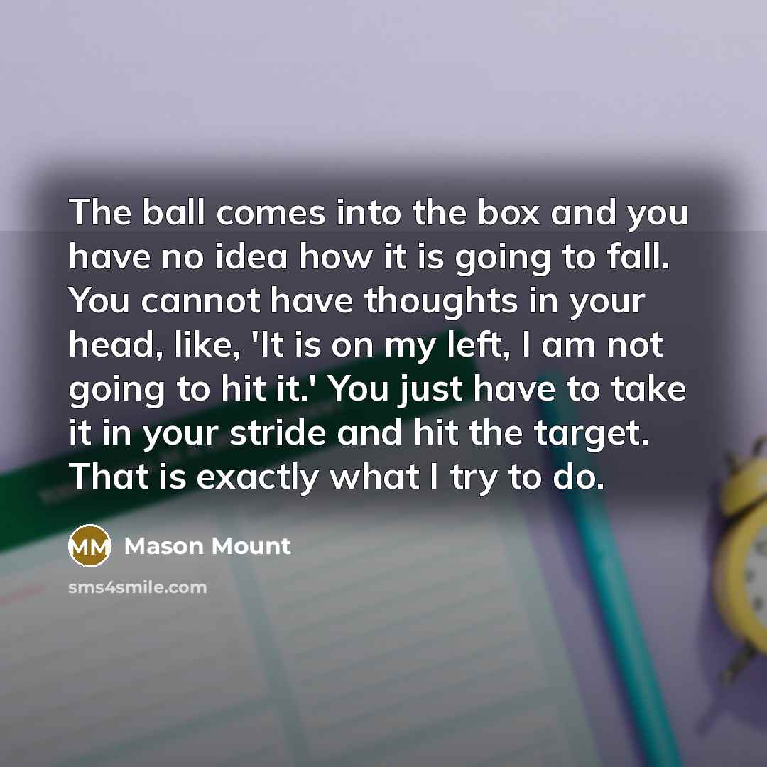 “The ball comes into the box and you have no…” quote by Mason Mount