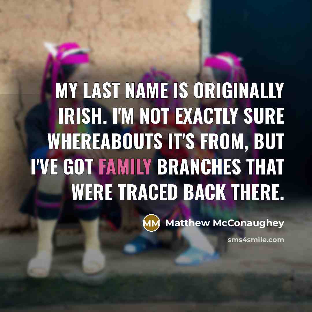 “My last name is originally Irish. I'm not exactly sure…” quote by Matthew McConaughey
