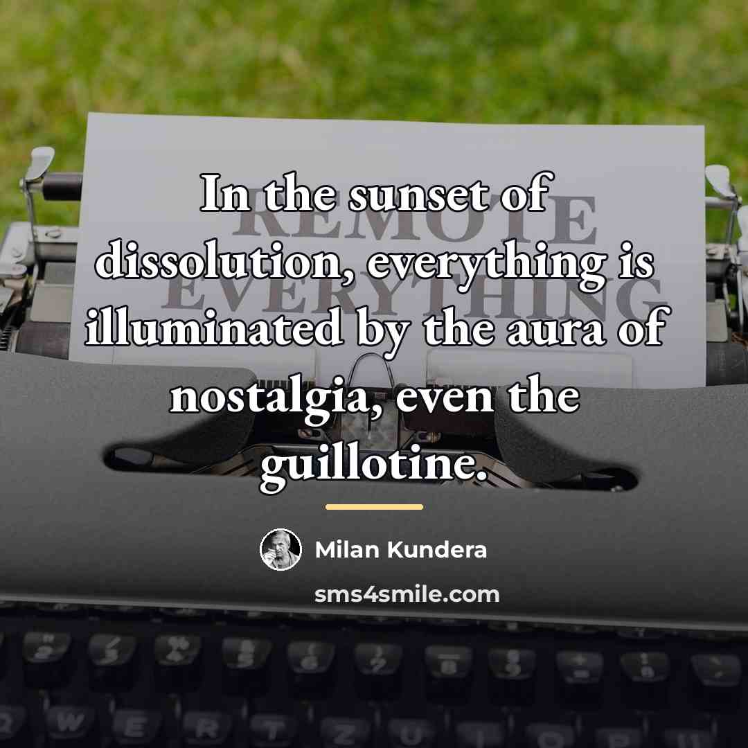 “In the sunset of dissolution, everything is illuminated by the…” quote by Milan Kundera