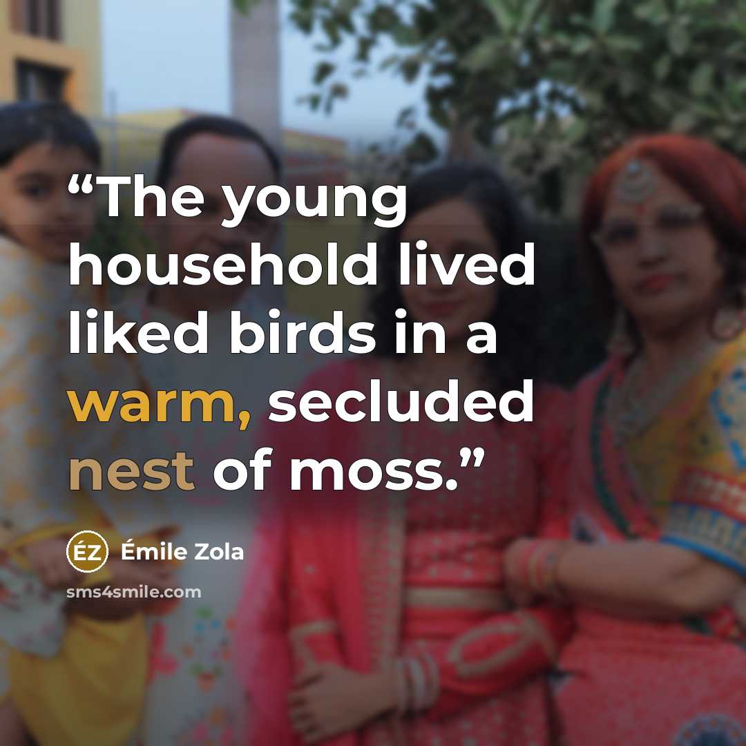 “The young household lived liked birds in a warm, secluded nest of moss.” quote by Émile Zola