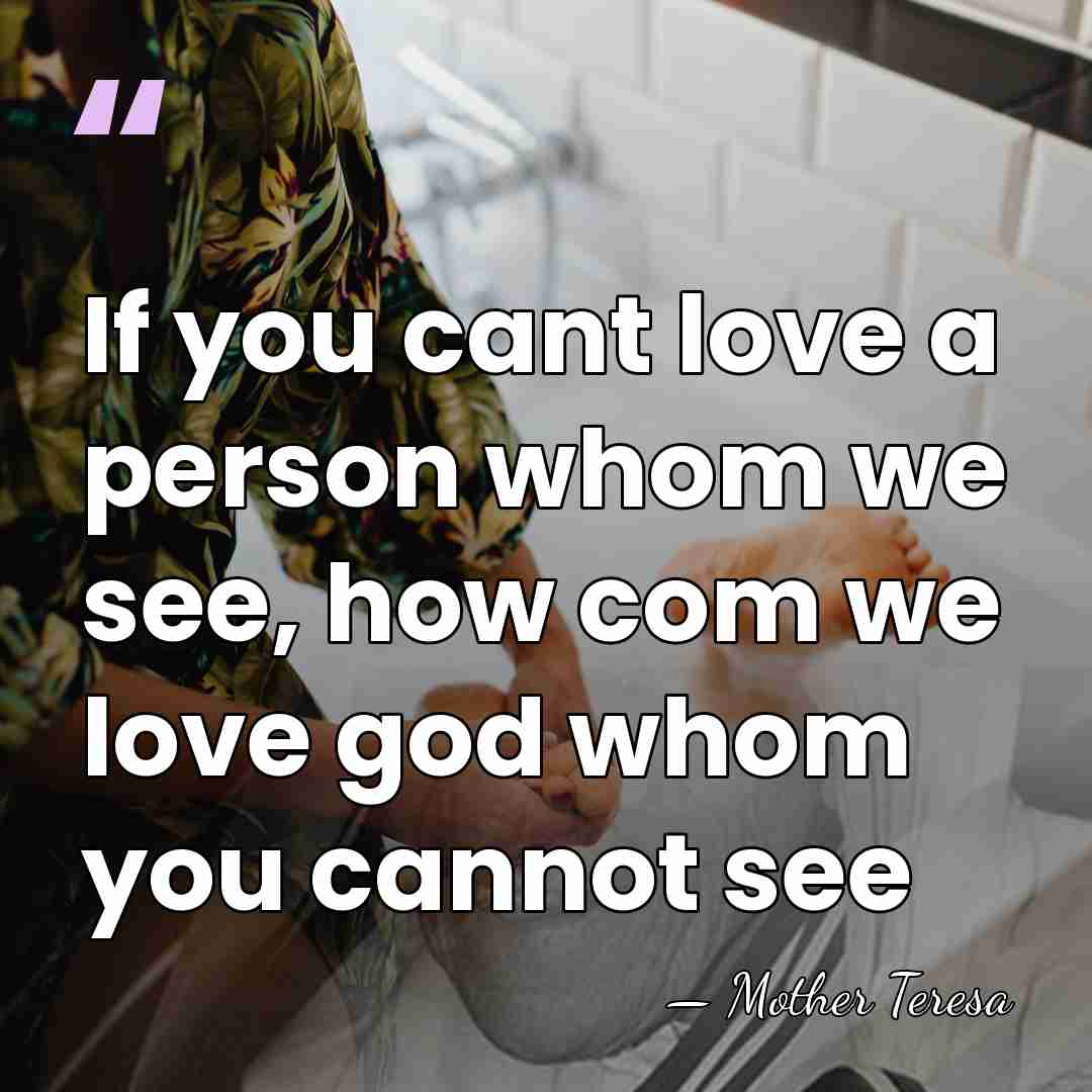 If you cant love a person whom we see, how com we&hellip; - Mother Teresa
