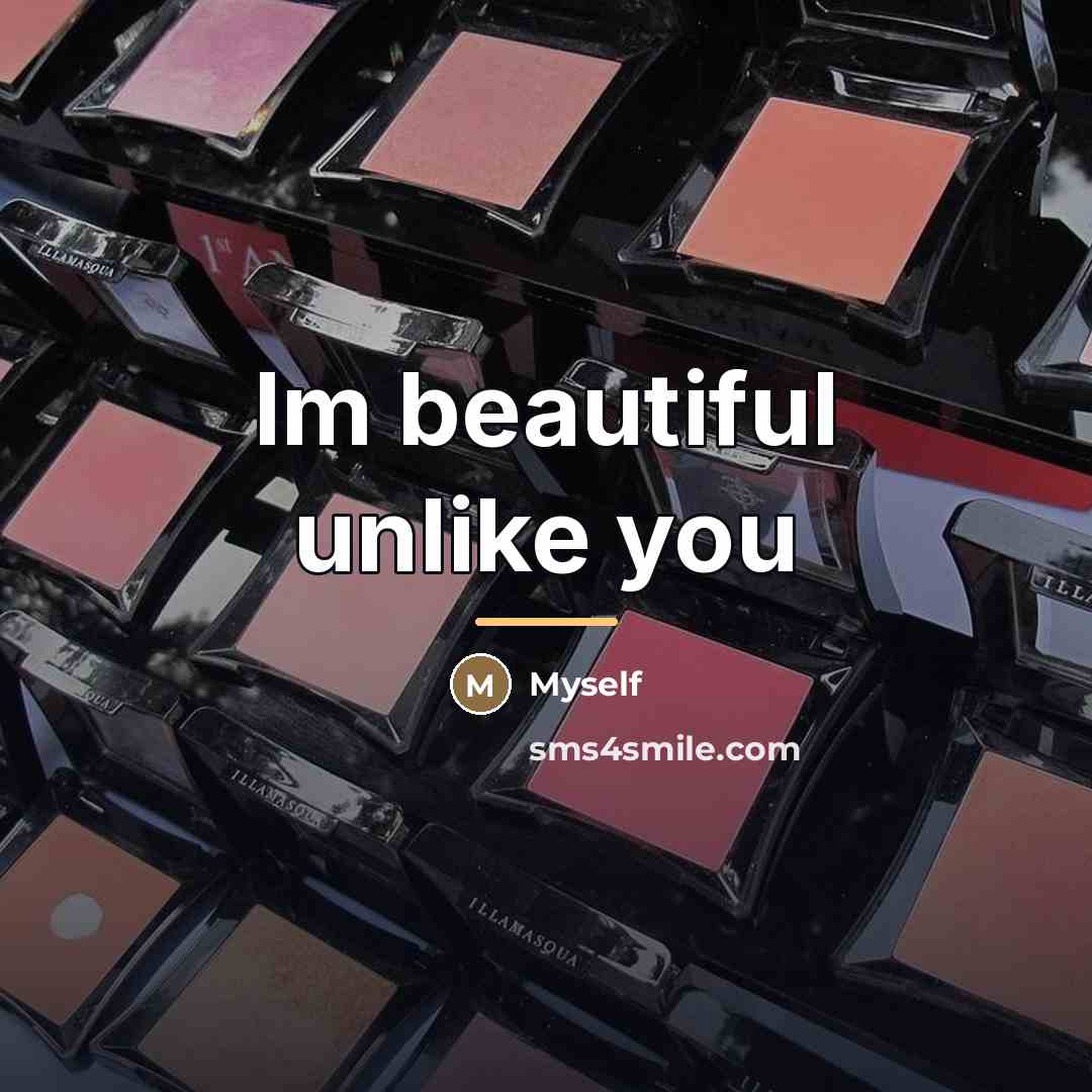 “Im beautiful unlike you…” quote by Myself