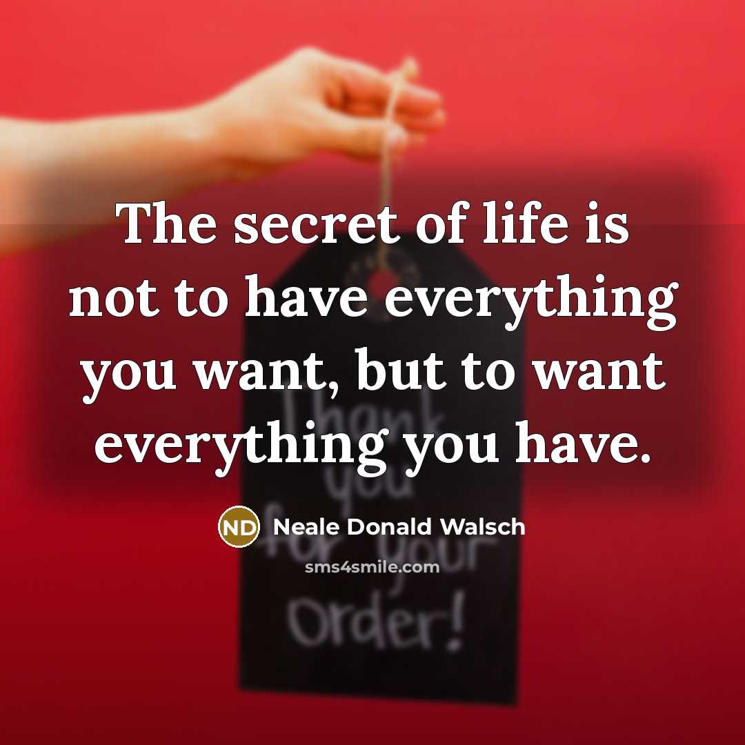 “The secret of life is not to have everything you…” quote by Neale Donald Walsch