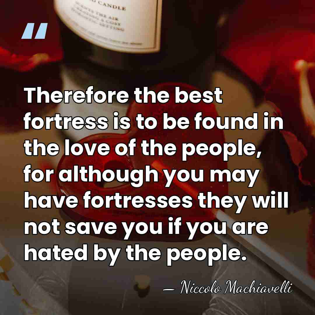 Therefore the best fortress is to be found in the love of&hellip; - Niccolo Machiavelli