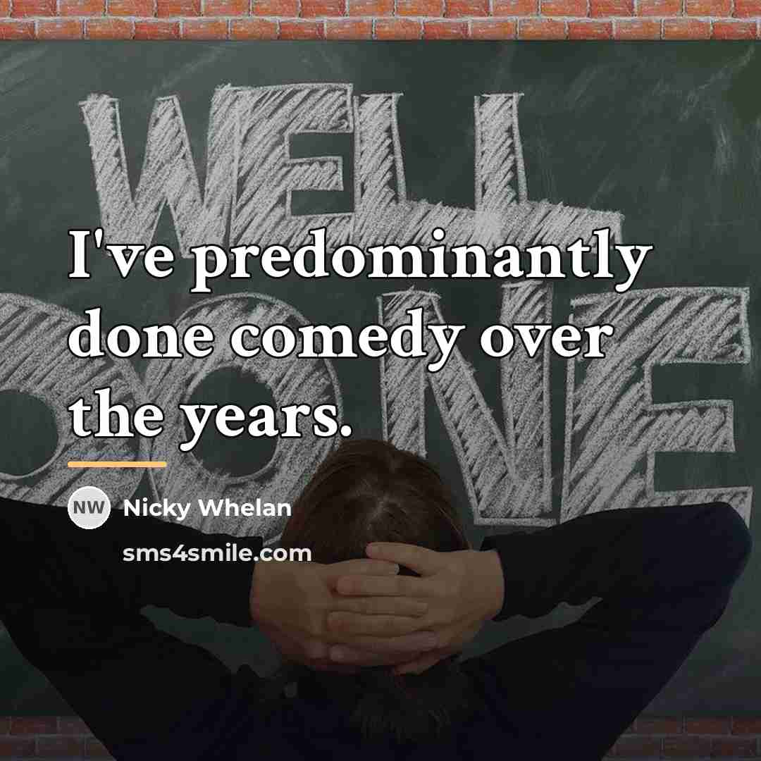 “I've predominantly done comedy over the years.…” quote by Nicky Whelan