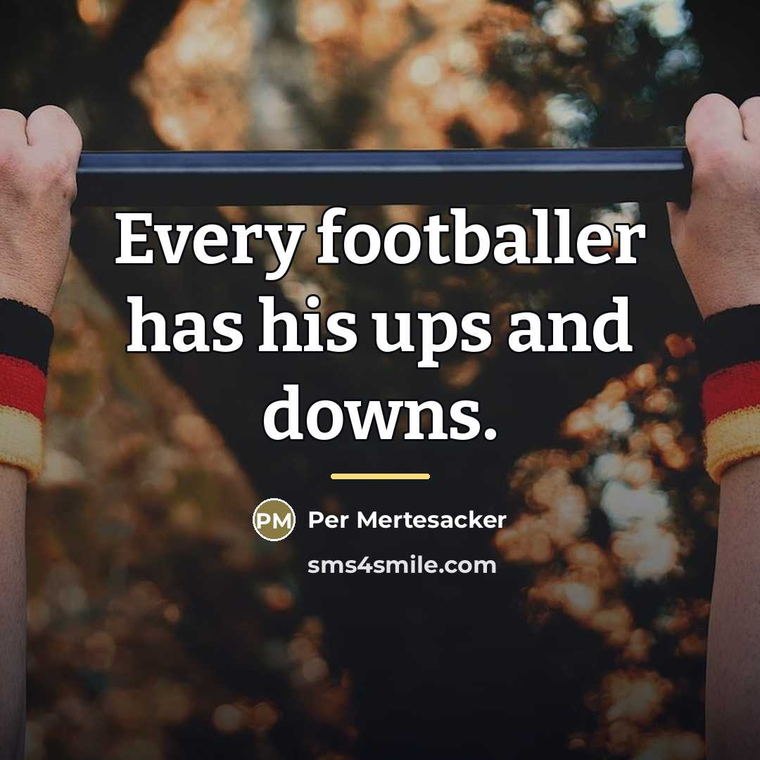 “Every footballer has his ups and downs.…” quote by Per Mertesacker