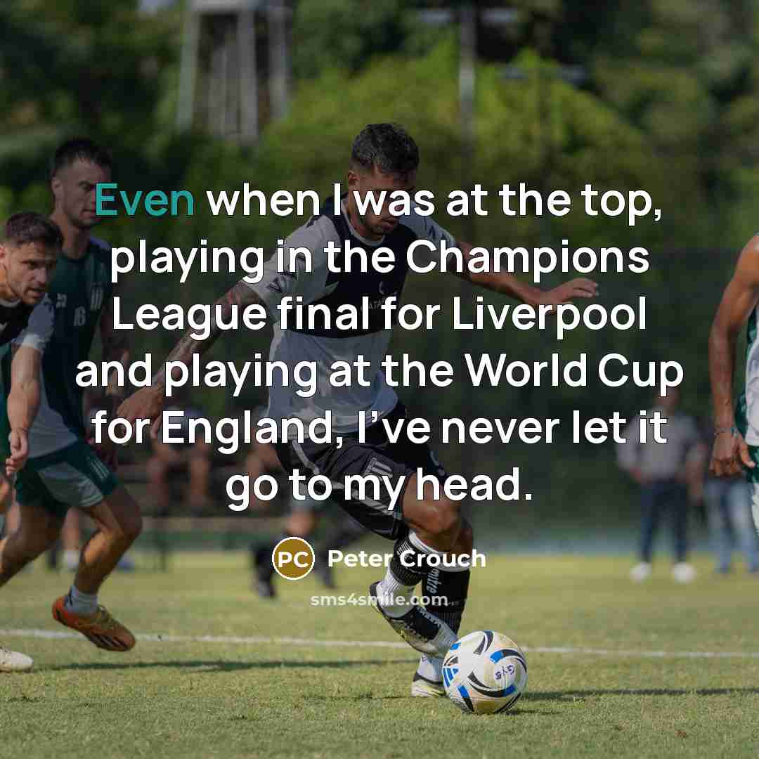 “Even when I was at the top, playing in the…” quote by Peter Crouch