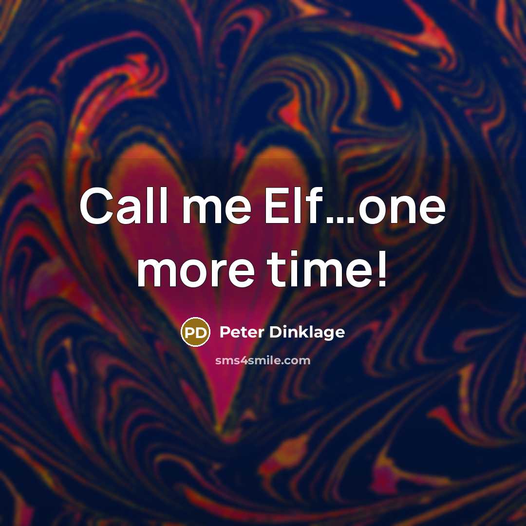 “Call me Elf......one more time!…” quote by Peter Dinklage