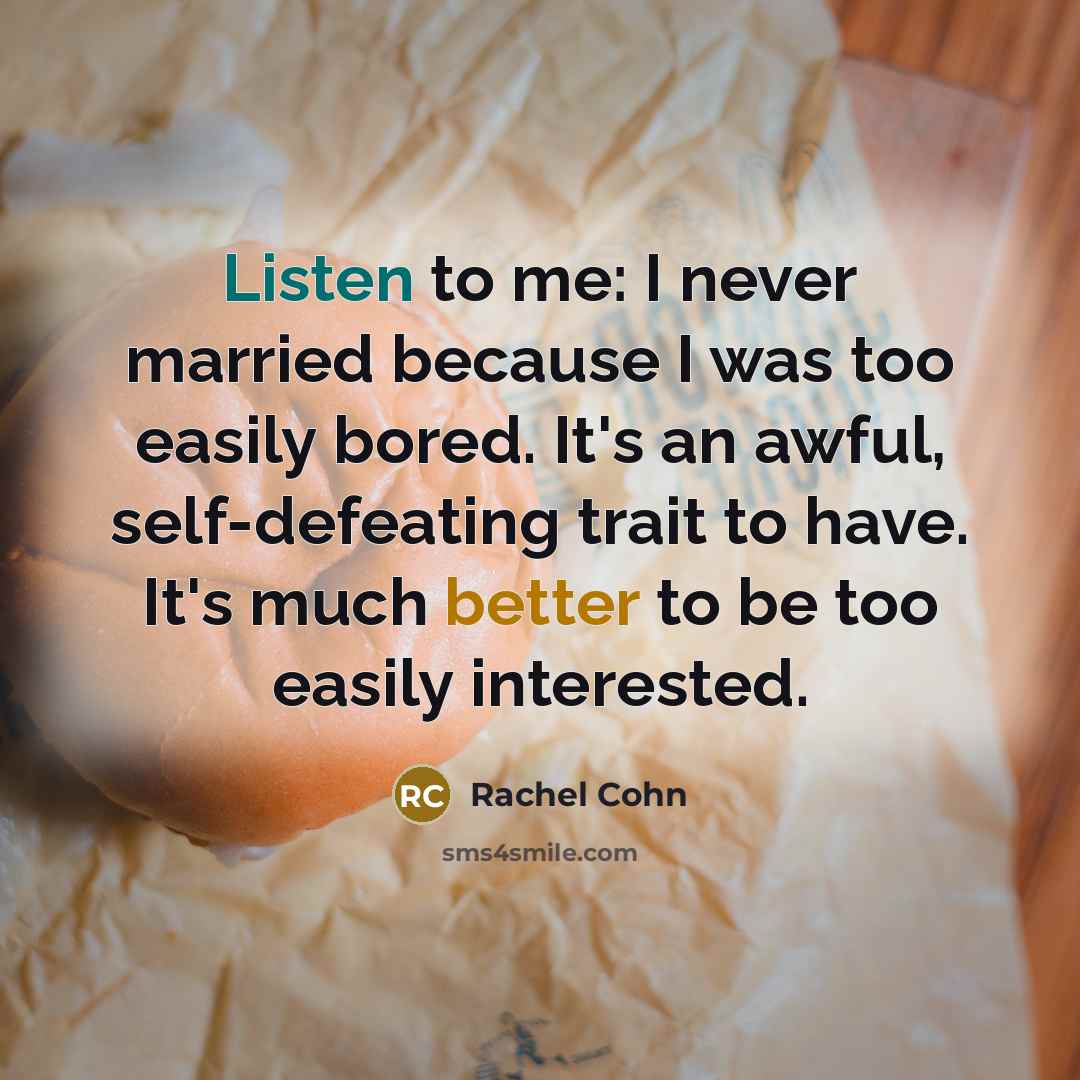 “Listen to me: I never married because I was too…” quote by Rachel Cohn