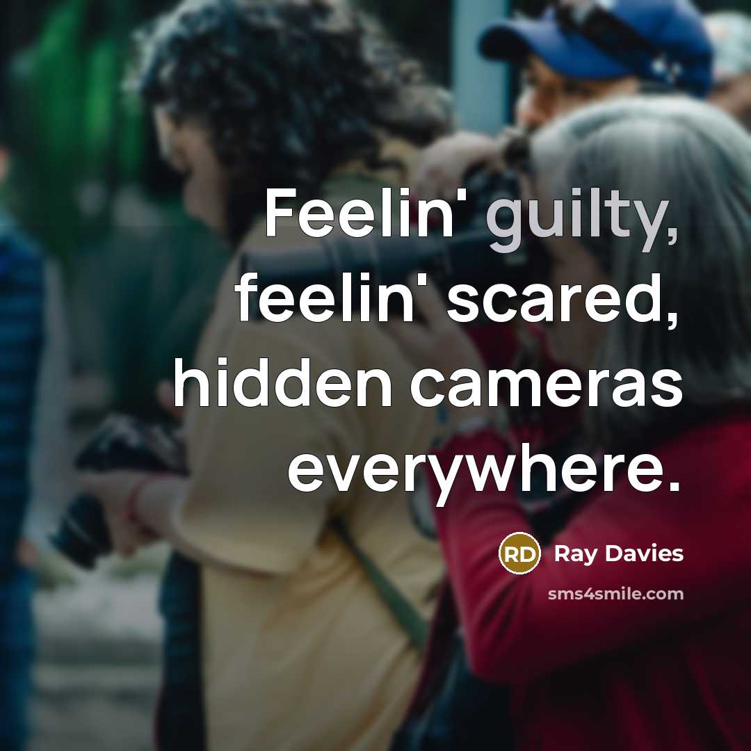 “Feelin' guilty, feelin' scared, hidden cameras everywhere.…” quote by Ray Davies