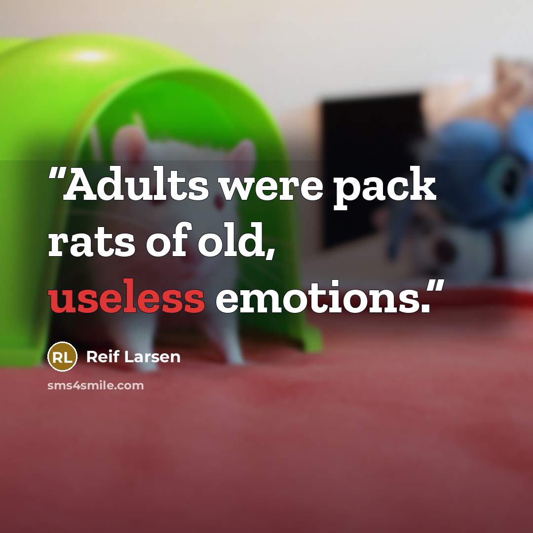 “Adults were pack rats of old, useless emotions.” quote by Reif Larsen