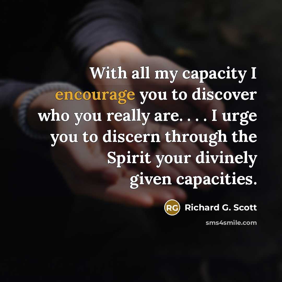 “With all my capacity I encourage you to discover who…” quote by Richard G. Scott