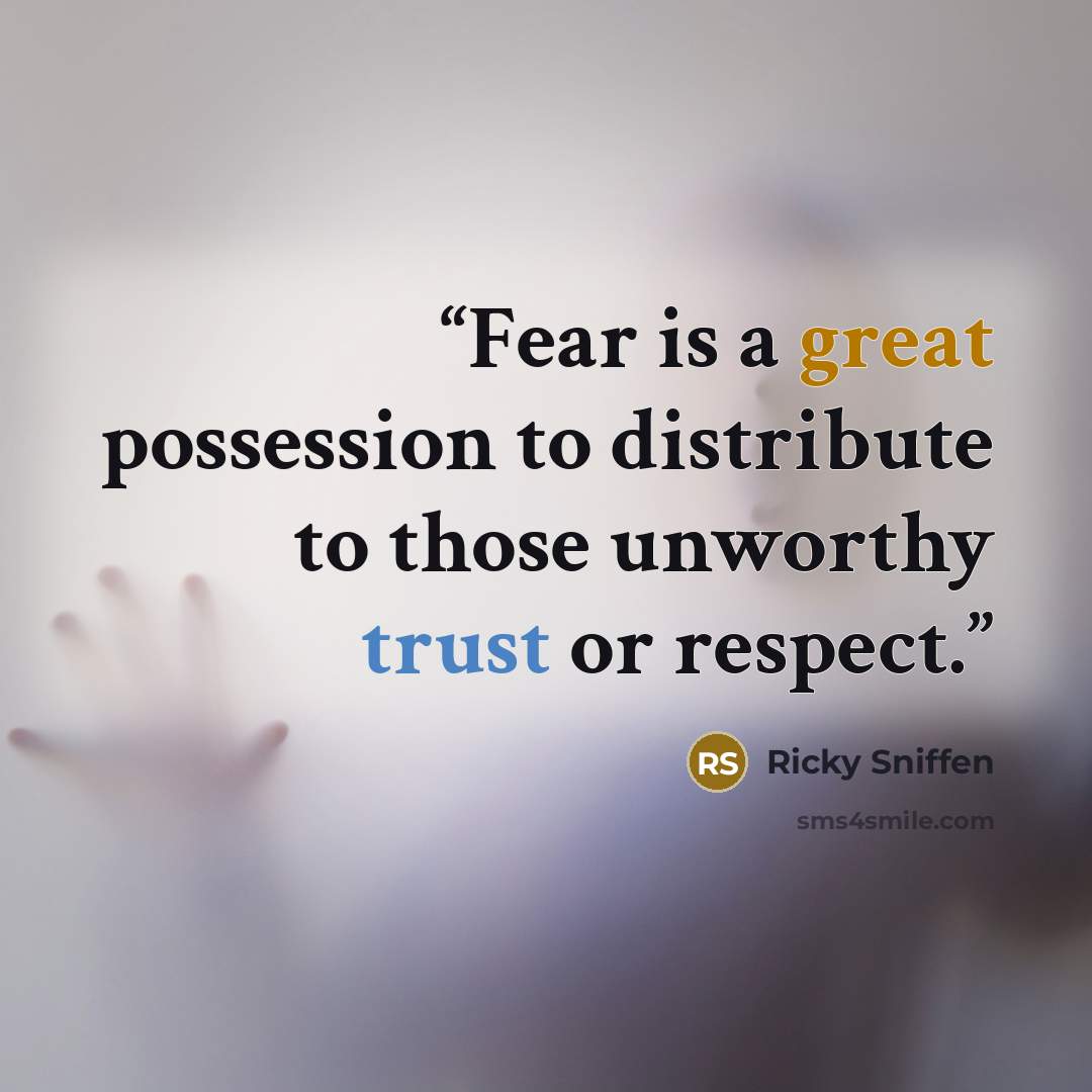 “Fear is a great possession to distribute to those unworthy trust or respect.” quote by Ricky Sniffen