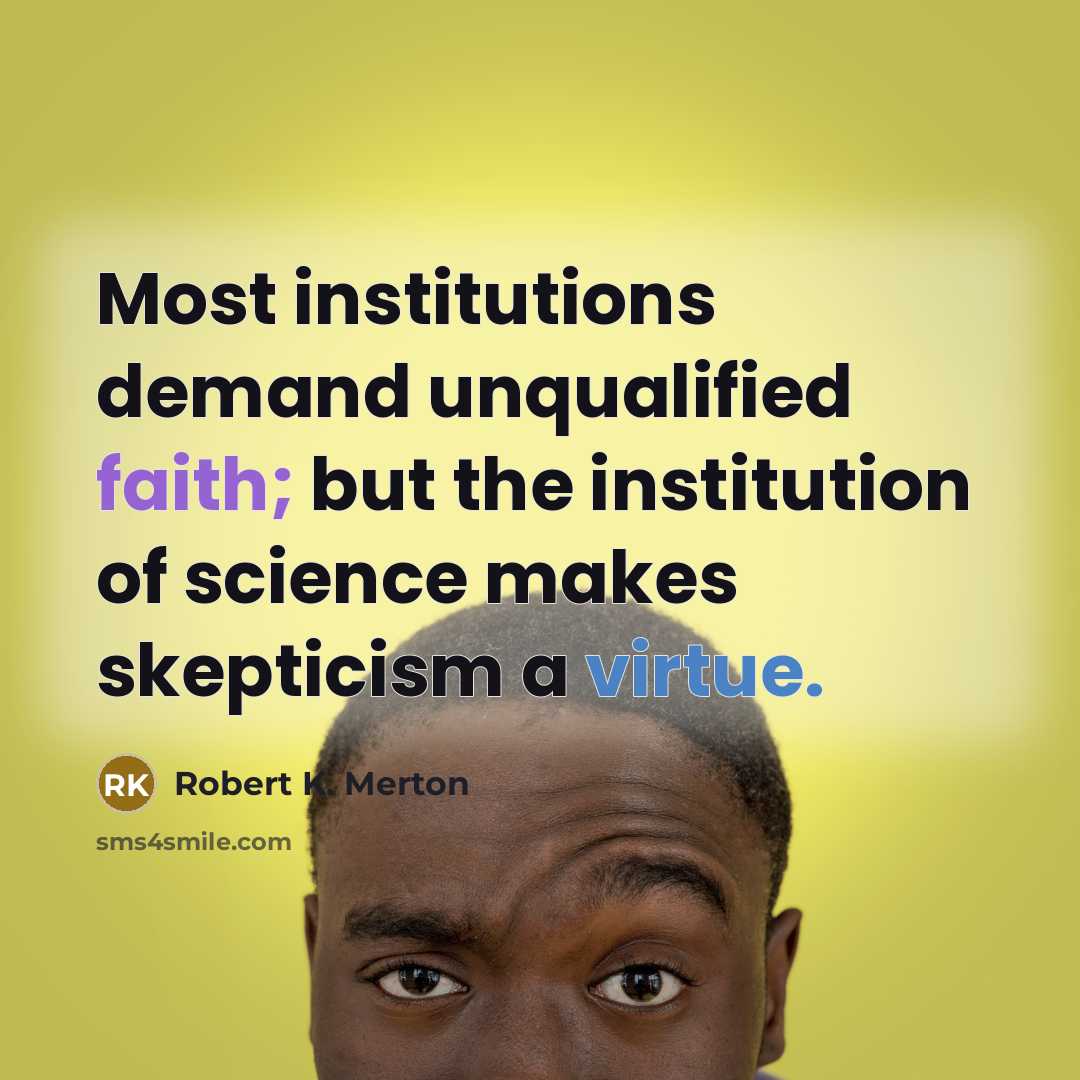 “Most institutions demand unqualified faith; but the institution of science…” quote by Robert K. Merton