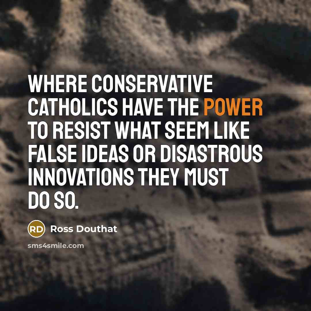 “Where conservative Catholics have the power to resist what seem…” quote by Ross Douthat