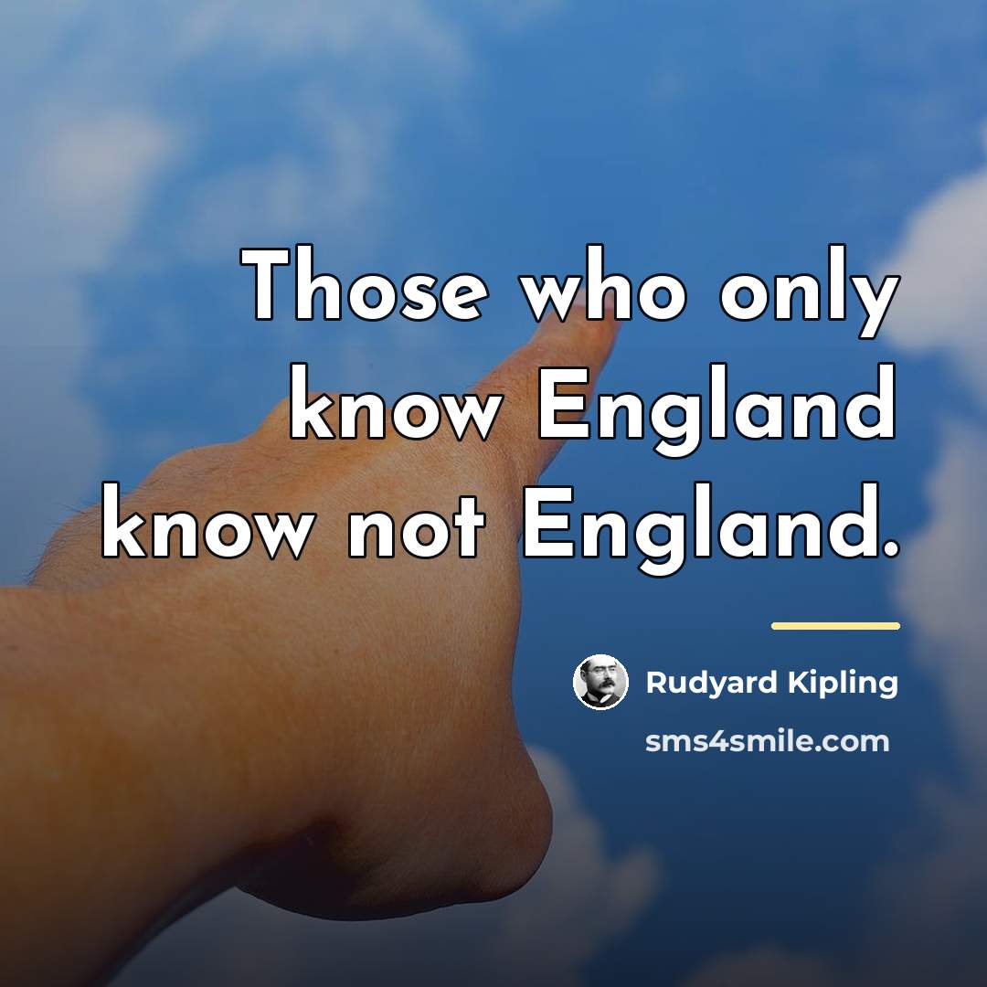 “Those who only know England know not England.…” quote by Rudyard Kipling