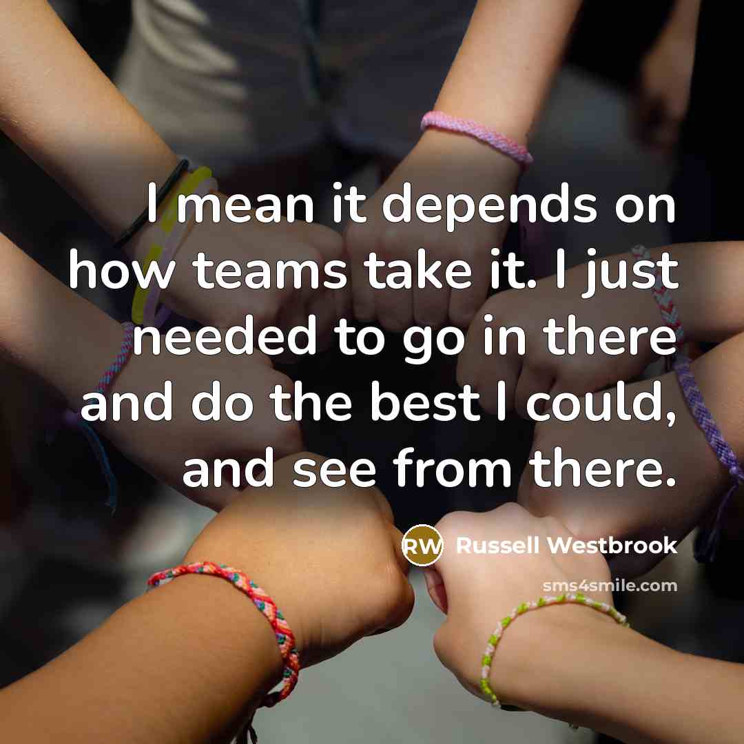 “I mean it depends on how teams take it. I…” quote by Russell Westbrook