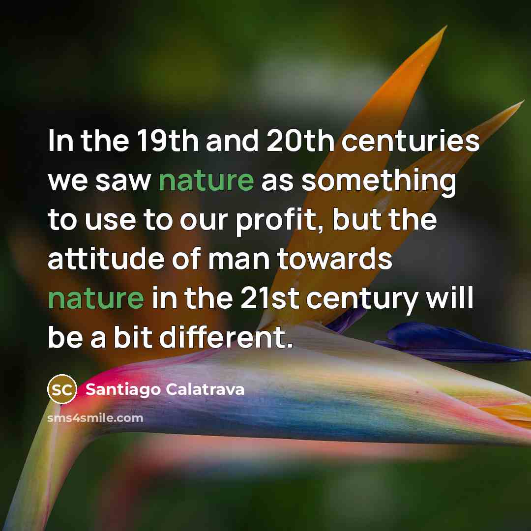 “In the 19th and 20th centuries we saw nature as…” quote by Santiago Calatrava