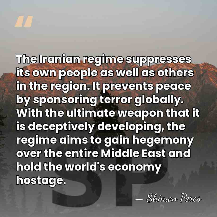 The Iranian regime suppresses its own people as well as others in&hellip; - Shimon Peres