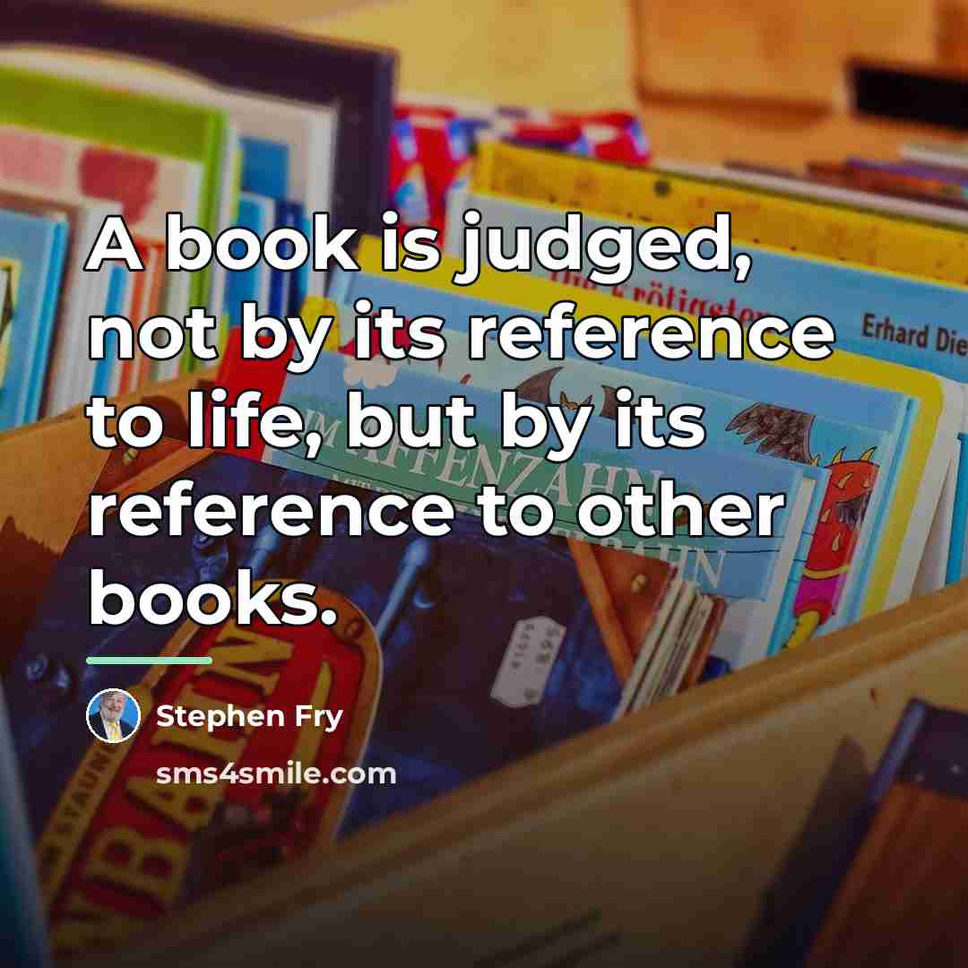“A book is judged, not by its reference to life,…” quote by Stephen Fry