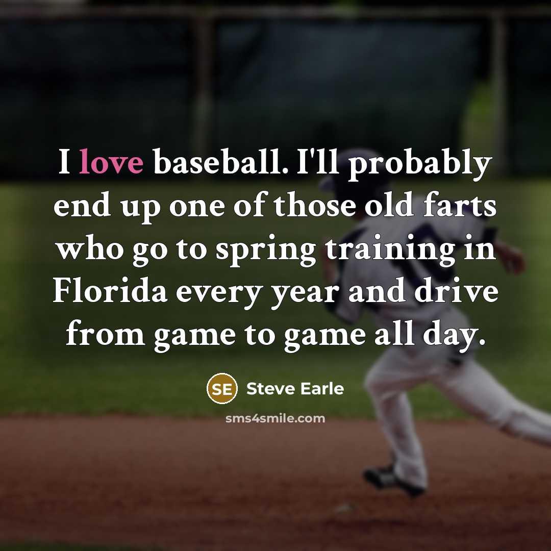 “I love baseball. I'll probably end up one of those…” quote by Steve Earle