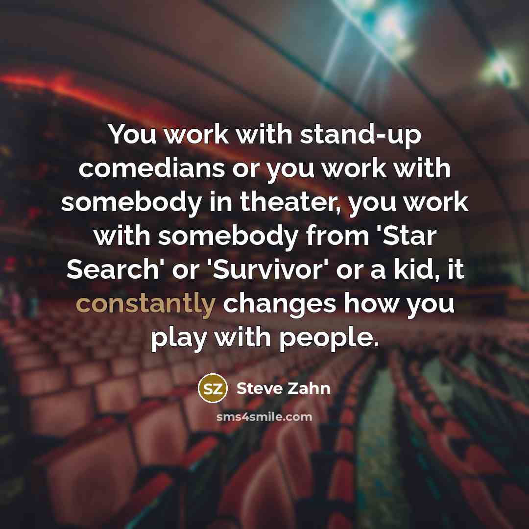 “You work with stand-up comedians or you work with somebody…” quote by Steve Zahn
