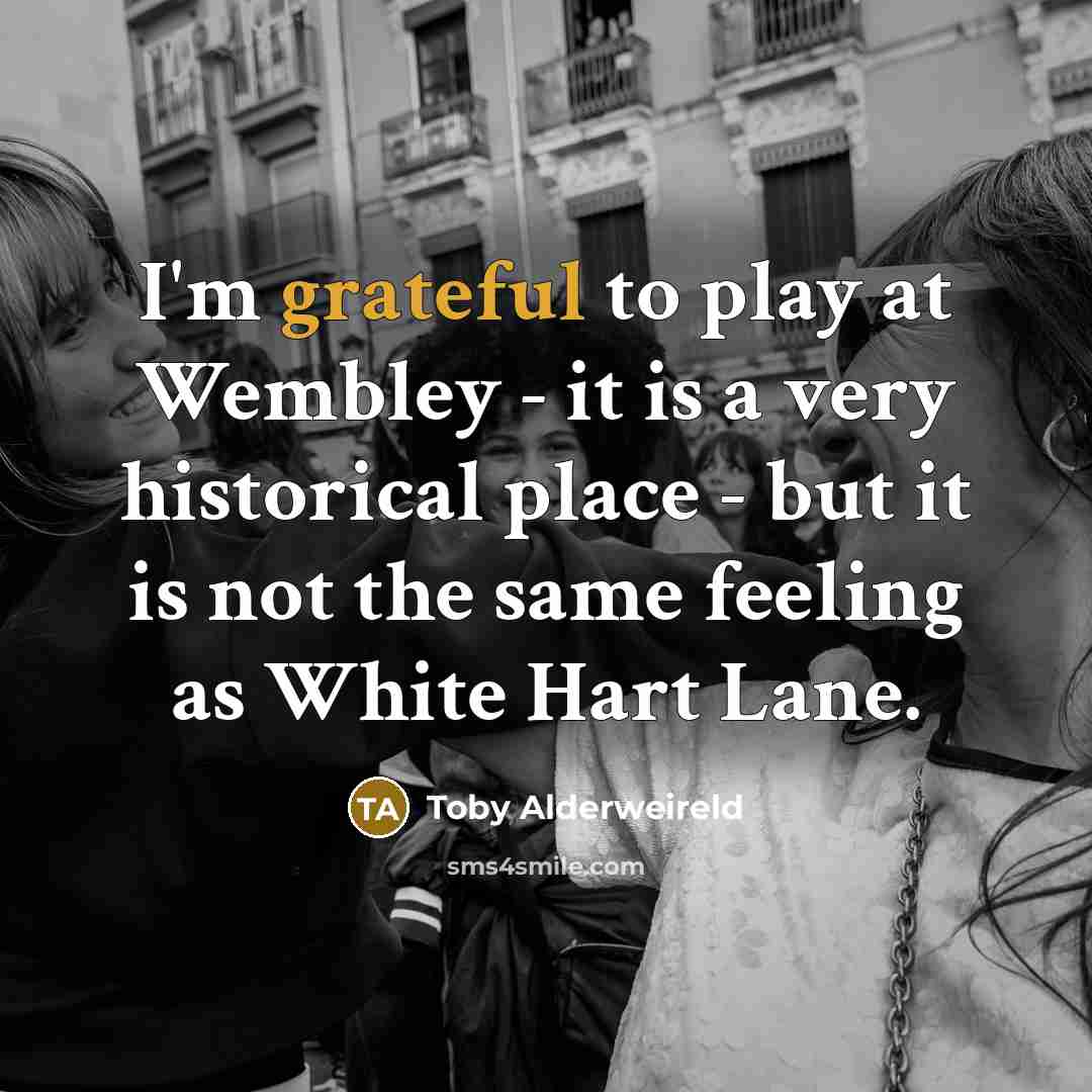 “I'm grateful to play at Wembley - it is a…” quote by Toby Alderweireld