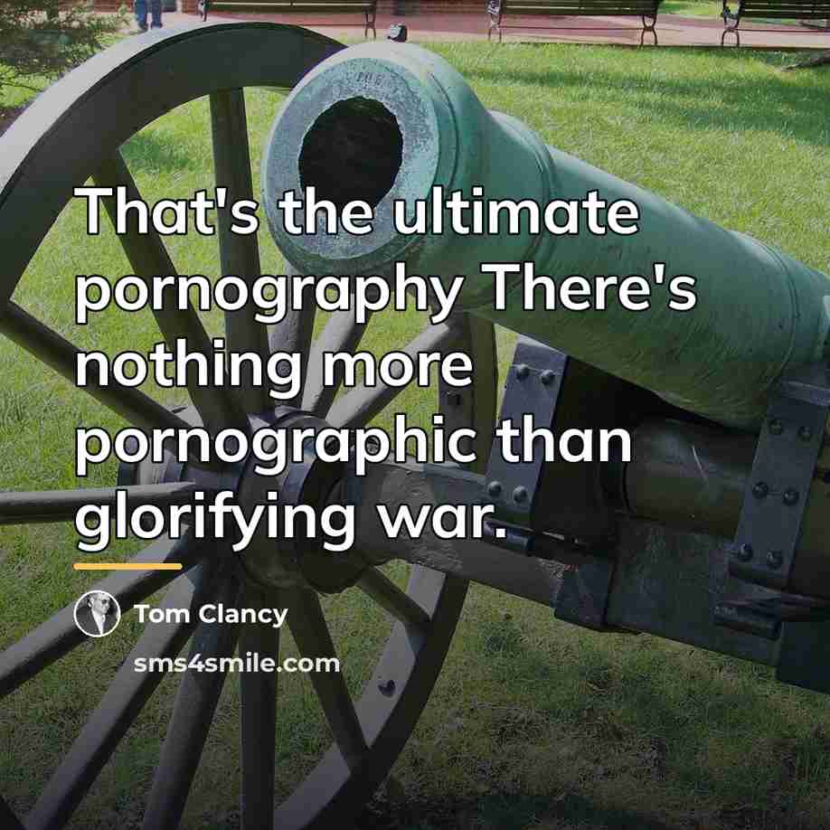 “That's the ultimate pornography There's nothing more pornographic than glorifying…” quote by Tom Clancy