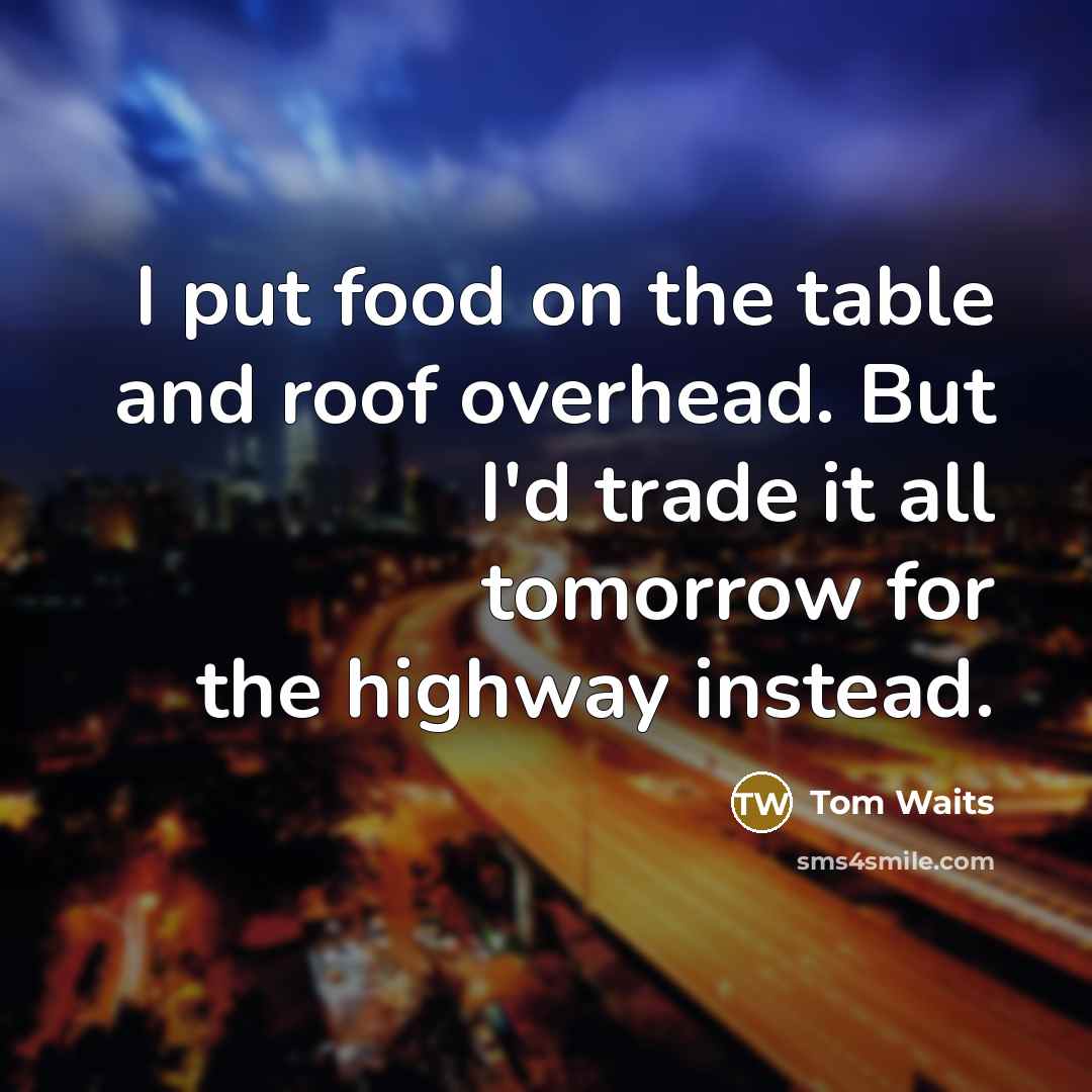“I put food on the table and roof overhead. But…” quote by Tom Waits
