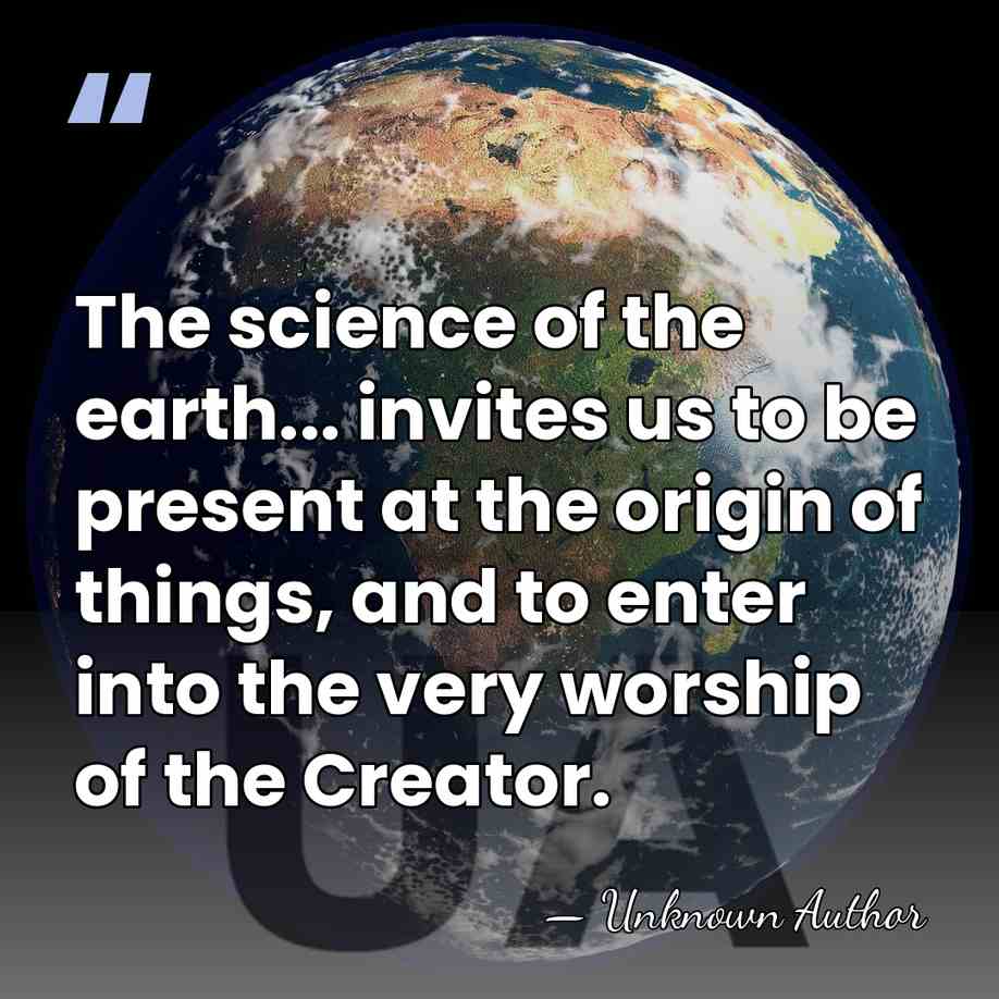 The science of the earth... invites us to be present at the&hellip; - Unknown Author